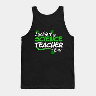 Luckiest Science Teacher Ever! - Saint Patrick's Day Teacher's Appreciation Tank Top